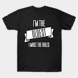 I'm The Oldest I Make The Rules T-Shirt